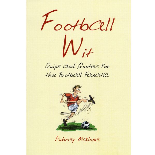 Football Wit: Quips and Quotes For The Football Fanatic