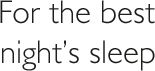 For the best night's sleep