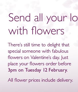 Send all your love with flowers. Place your flowers order before 3pm on Tuesday 12 February (prices include delivery)